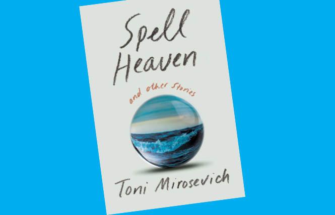 Toni Mirosevich has written "Spell Heaven," a collection of short stories.