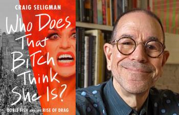 Craig Seligman's astonishing 'Who Does That Bitch Think She Is? Doris Fish and the Rise of Drag'