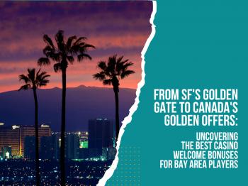 From SF's Golden Gate to Canada's Golden Offers: Uncovering the Best Casino Welcome Bonuses for Bay Area Players